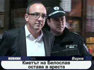 
Кметът на Белослав остава в ареста