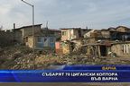 Събарят 70 цигански коптора във Варна
