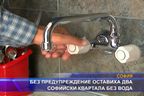  Без предупреждение оставиха два софийски квартала без вода