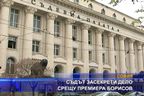  Съдът засекрети дело срещу премиера Борисов