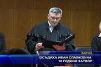 Осъдиха Иван Славков на 10 години затвор