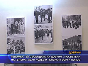 Изложба “За свободата на Добрич“, посветена на генерал Иван Колев и генерал Георги Попов
