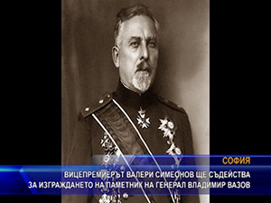 Валери Симеонов ще съдейства за изграждането на паметник на генерал Владимир Вазов
