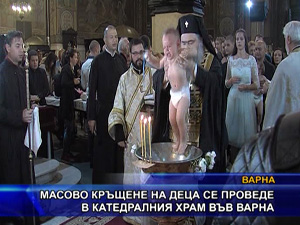 Масово кръщене на деца се проведе в катедралния храм във Варна