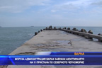 
Морска администрация Варна забрани акостирането на 11 пристана
