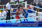 Боксьорът Даниел Асенов стана шампион в кат. 52 кг. на турнира “Странджата“