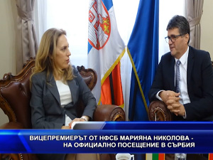 Вицепремиерът от НФСБ Марияна Николова беше на официално посещение в Сърбия