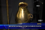 
Две златни съкровища гостуват за първи път в Бургас