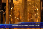 Съкровището на Тутанкамон пристигна в Бургас