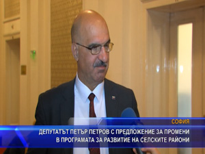 Депутатът Петър Петров с предложение за промени в програмата за развитие на селските райони