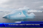 На Антарктида е измерен температурен рекорд